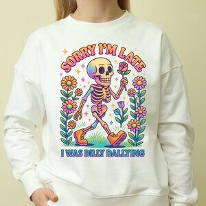 Sorry I am late, i was just dilly dallying sweatshirt
